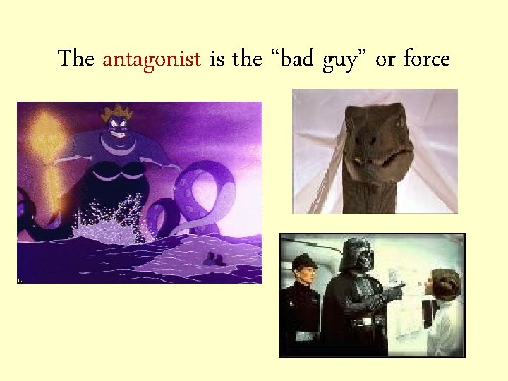 The antagonist is the “bad guy” or force 