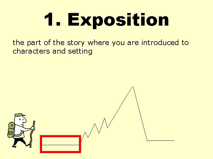 1. Exposition the part of the story where you are introduced to characters and