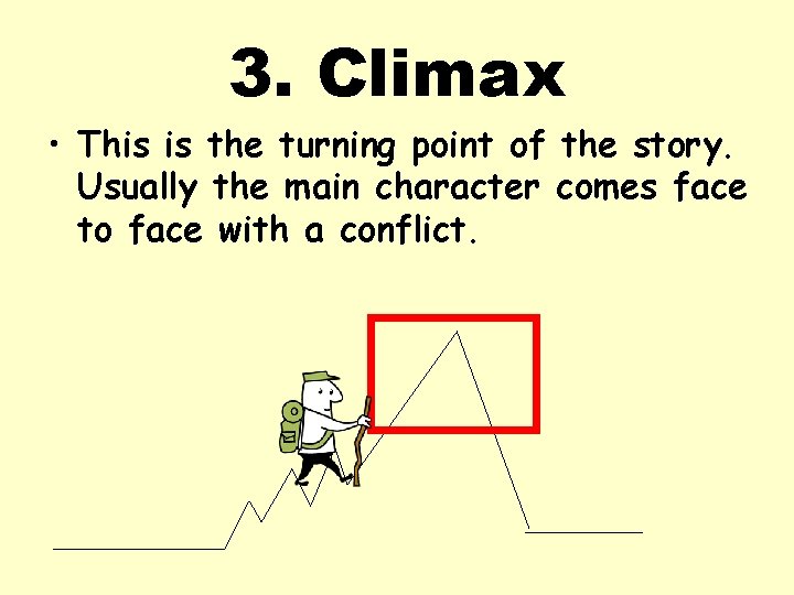 3. Climax • This is the turning point of the story. Usually the main