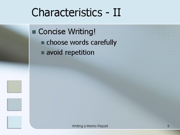 Characteristics - II n Concise Writing! choose words carefully n avoid repetition n Writing