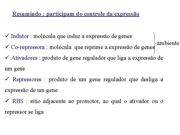 Resumindo : participam do controle da expressão ü Indutor : molécula que induz a