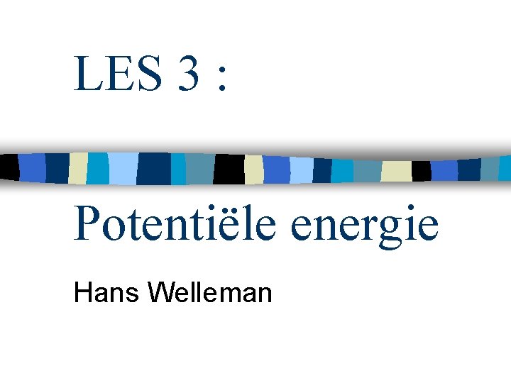 LES 3 : Potentiële energie Hans Welleman 