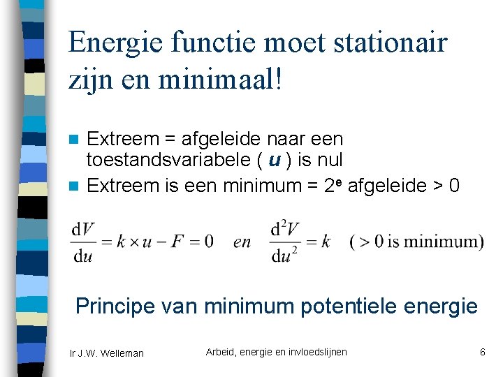 Energie functie moet stationair zijn en minimaal! Extreem = afgeleide naar een toestandsvariabele (