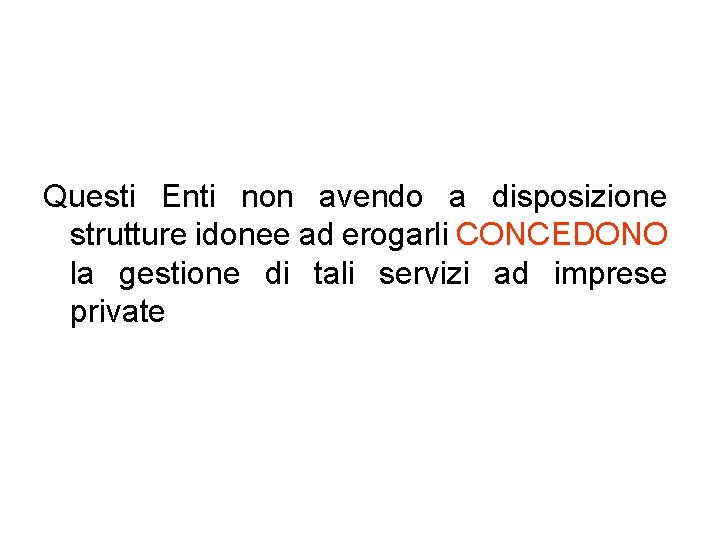 Questi Enti non avendo a disposizione strutture idonee ad erogarli CONCEDONO la gestione di