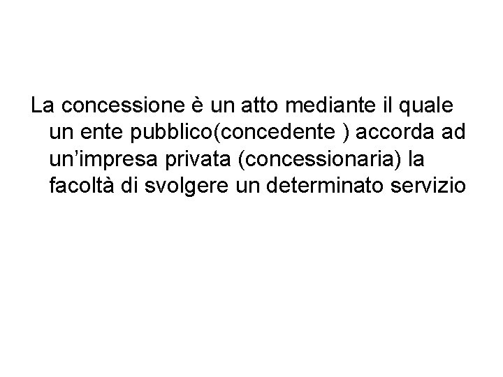 La concessione è un atto mediante il quale un ente pubblico(concedente ) accorda ad