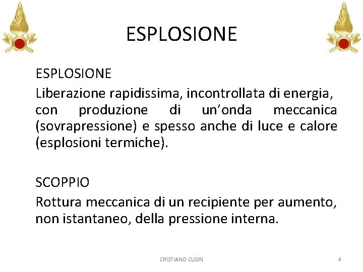 ESPLOSIONE Liberazione rapidissima, incontrollata di energia, con produzione di un’onda meccanica (sovrapressione) e spesso