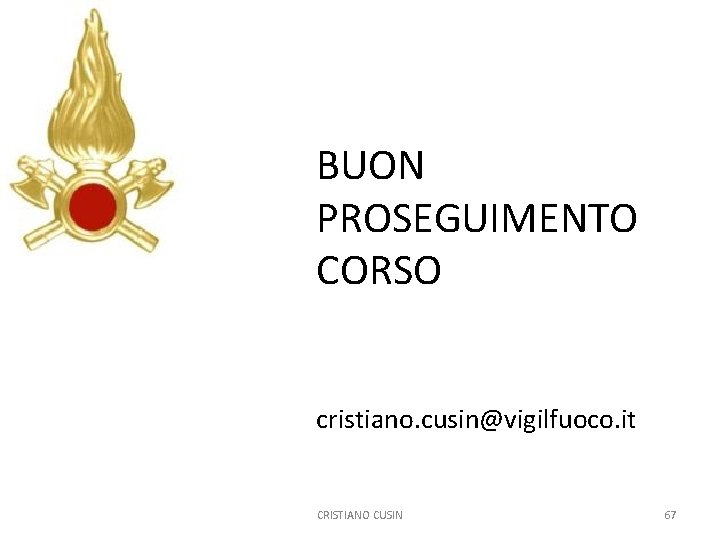 BUON PROSEGUIMENTO CORSO cristiano. cusin@vigilfuoco. it CRISTIANO CUSIN 67 