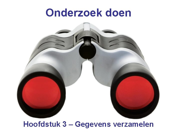 Onderzoek doen Hoofdstuk 3 – Gegevens verzamelen Onderzoek doen Hoofdstuk 3 – Gegevens verzamelen