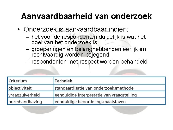 Aanvaardbaarheid van onderzoek • Onderzoek is aanvaardbaar indien: – het voor de respondenten duidelijk