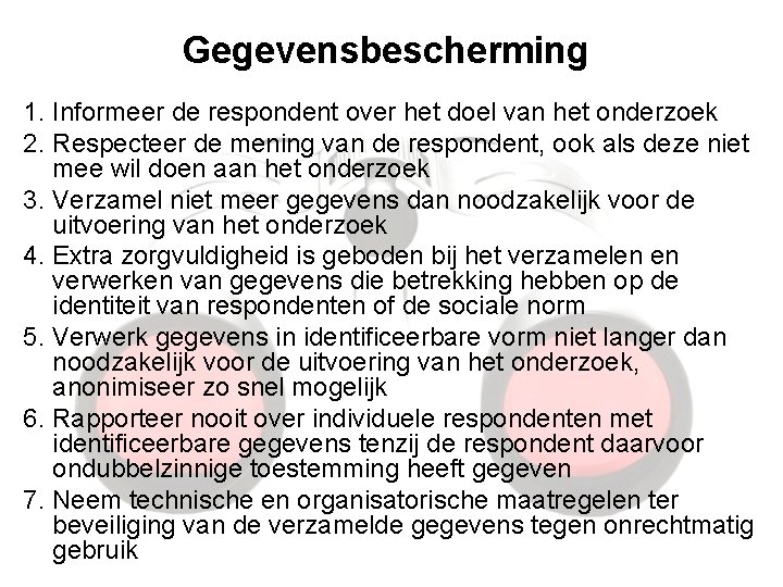 Gegevensbescherming 1. Informeer de respondent over het doel van het onderzoek 2. Respecteer de