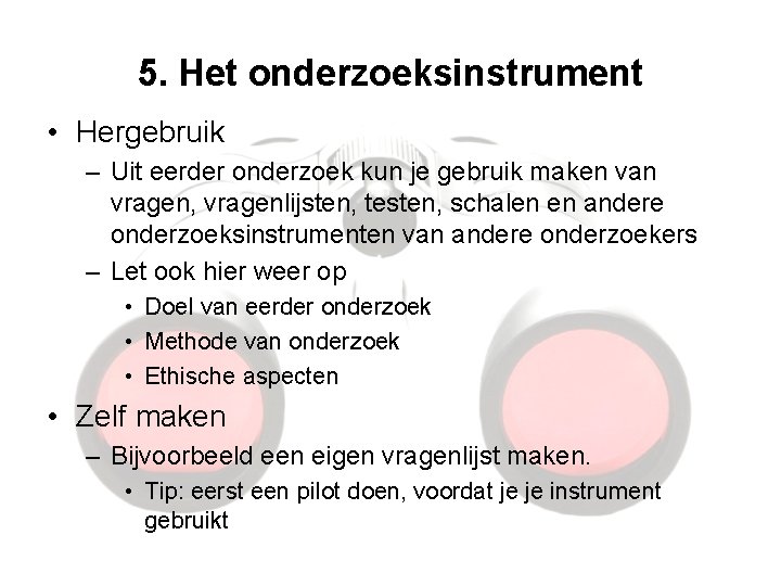 5. Het onderzoeksinstrument • Hergebruik – Uit eerder onderzoek kun je gebruik maken van