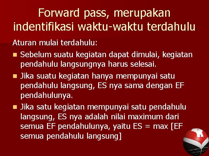 Forward pass, merupakan indentifikasi waktu-waktu terdahulu Aturan mulai terdahulu: n Sebelum suatu kegiatan dapat