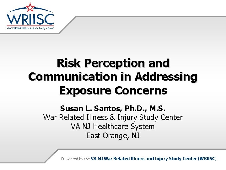 Risk Perception and Communication in Addressing Exposure Concerns Susan L. Santos, Ph. D. ,