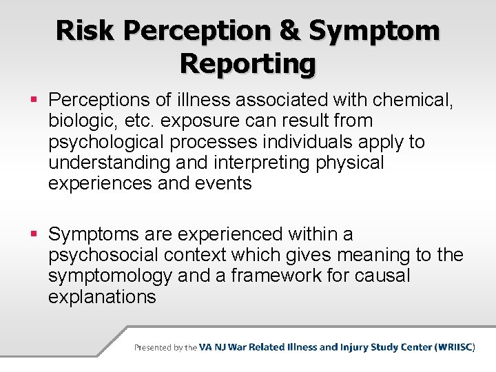 Risk Perception & Symptom Reporting § Perceptions of illness associated with chemical, biologic, etc.