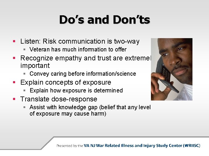Do’s and Don’ts § Listen: Risk communication is two-way § Veteran has much information