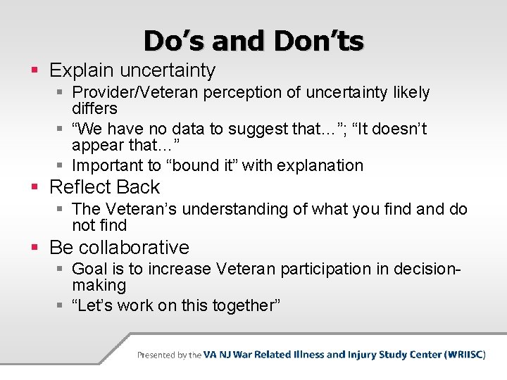 Do’s and Don’ts § Explain uncertainty § Provider/Veteran perception of uncertainty likely differs §