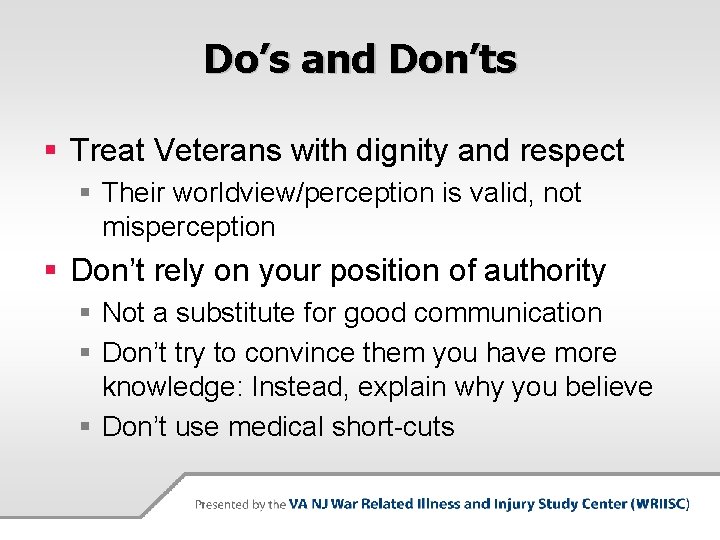 Do’s and Don’ts § Treat Veterans with dignity and respect § Their worldview/perception is