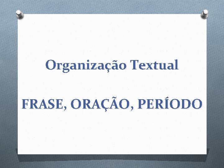 Organização Textual FRASE, ORAÇÃO, PERÍODO 