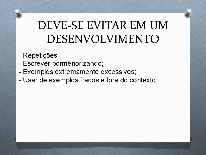 DEVE-SE EVITAR EM UM DESENVOLVIMENTO - Repetições; - Escrever pormenorizando; - Exemplos extremamente excessivos;