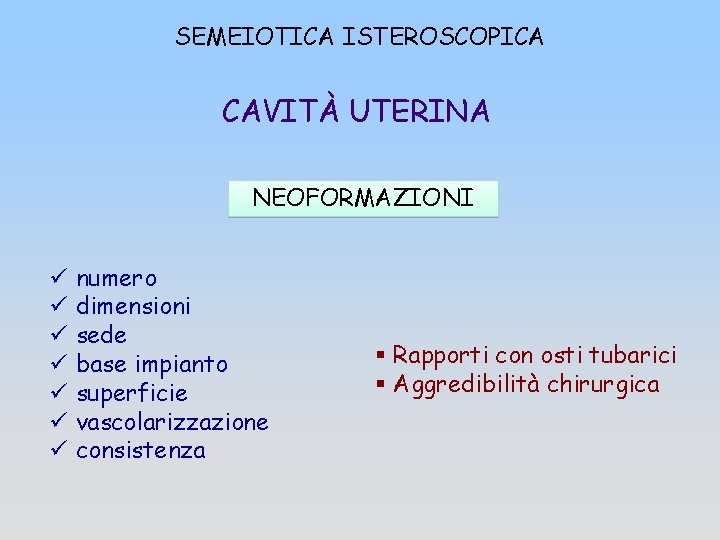 SEMEIOTICA ISTEROSCOPICA CAVITÀ UTERINA NEOFORMAZIONI ü numero ü dimensioni ü sede ü base impianto