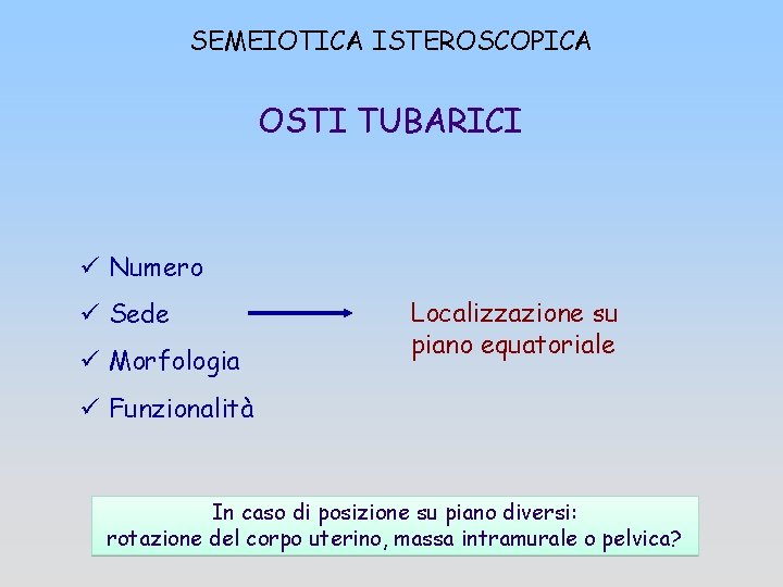 SEMEIOTICA ISTEROSCOPICA OSTI TUBARICI ü Numero ü Sede ü Morfologia Localizzazione su piano equatoriale