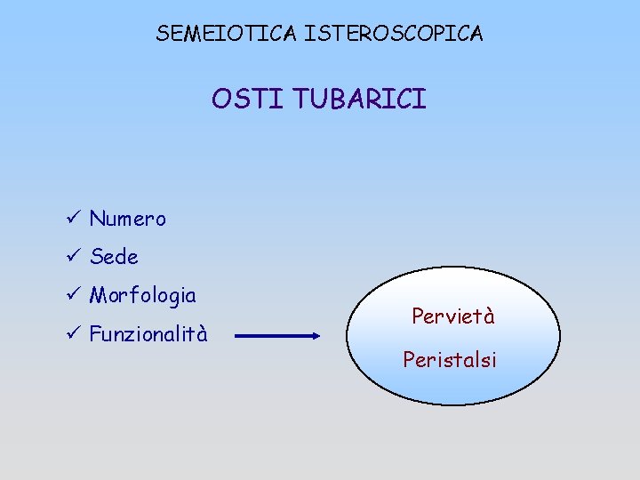 SEMEIOTICA ISTEROSCOPICA OSTI TUBARICI ü Numero ü Sede ü Morfologia ü Funzionalità Pervietà Peristalsi