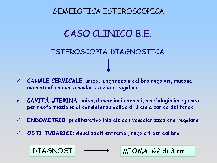 SEMEIOTICA ISTEROSCOPICA CASO CLINICO B. E. ISTEROSCOPIA DIAGNOSTICA ü CANALE CERVICALE: unico, lunghezza e