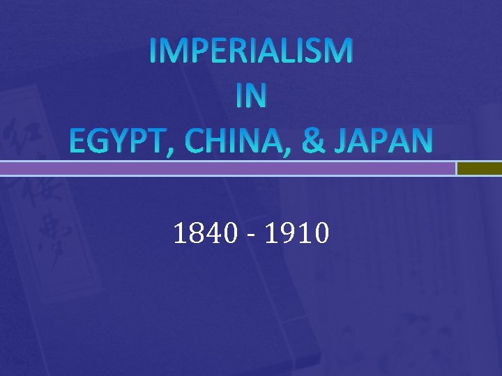 IMPERIALISM IN EGYPT, CHINA, & JAPAN 1840 - 1910 IMPERIALISM IN EGYPT, CHINA, & JAPAN 1840 - 1910