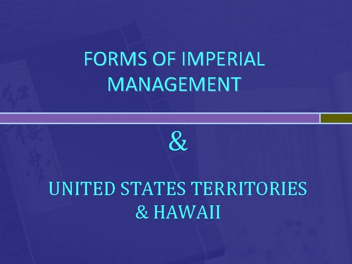 FORMS OF IMPERIAL MANAGEMENT & UNITED STATES TERRITORIES & HAWAII FORMS OF IMPERIAL MANAGEMENT & UNITED STATES TERRITORIES & HAWAII