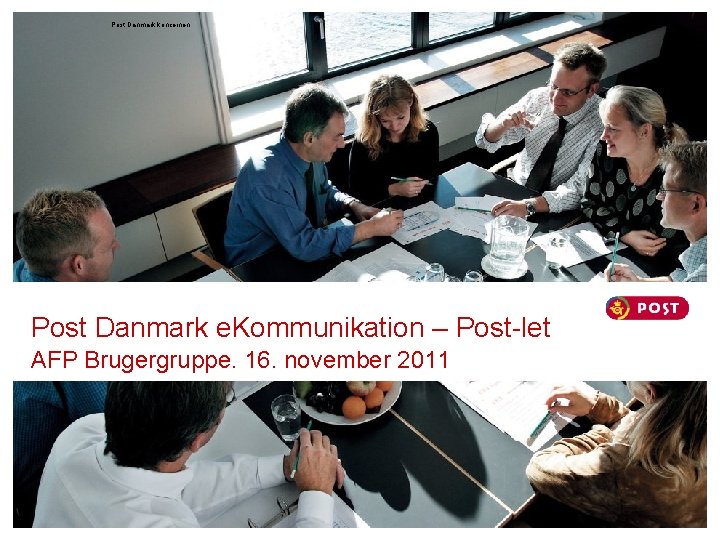 Post Danmark koncernen Post Danmark e. Kommunikation – Post-let AFP Brugergruppe. 16. november 2011
