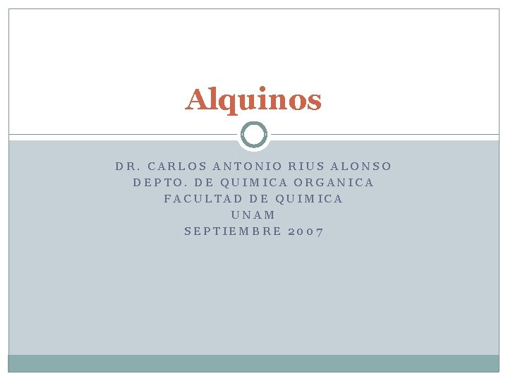 Alquinos DR. CARLOS ANTONIO RIUS ALONSO DEPTO. DE QUIMICA ORGANICA FACULTAD DE QUIMICA UNAM