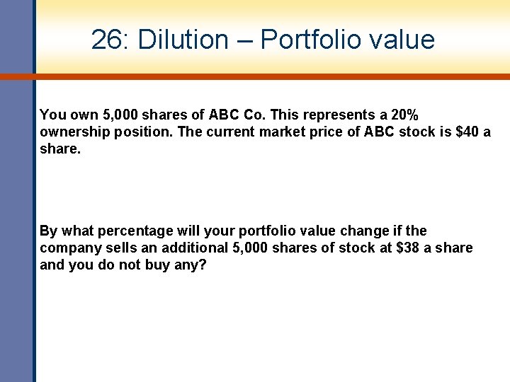 26: Dilution – Portfolio value You own 5, 000 shares of ABC Co. This