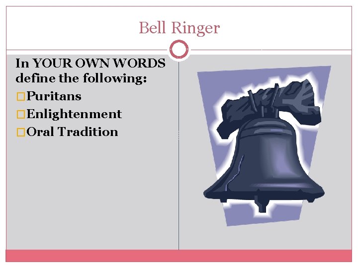 Bell Ringer In YOUR OWN WORDS define the following: �Puritans �Enlightenment �Oral Tradition 