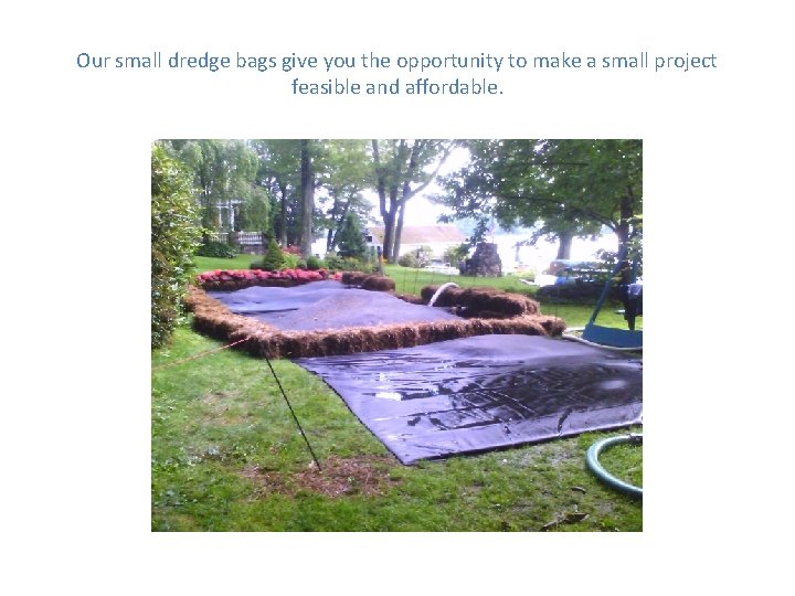 Our small dredge bags give you the opportunity to make a small project feasible