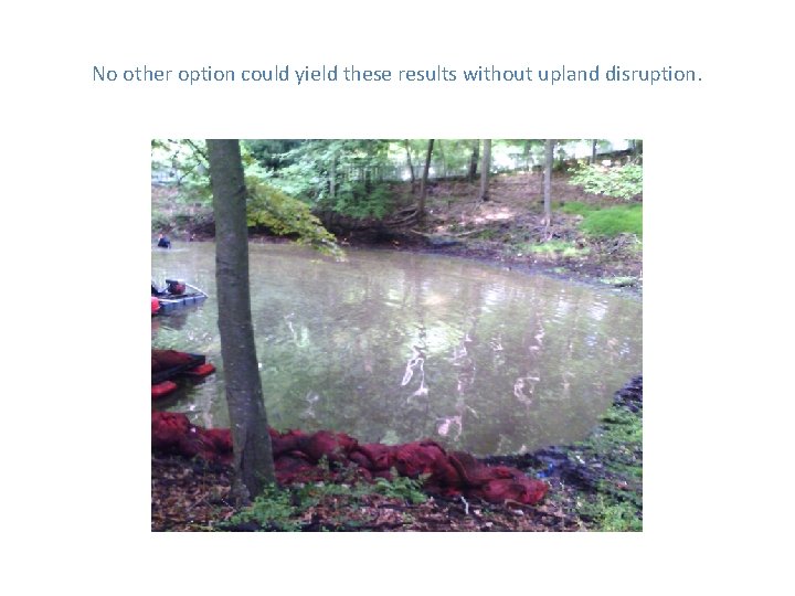 No other option could yield these results without upland disruption. 