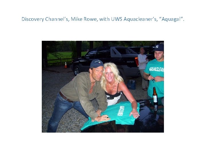 Discovery Channel’s, Mike Rowe, with UWS Aquacleaner’s, “Aquagal”. 