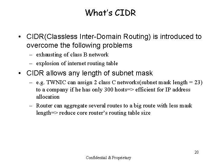 What’s CIDR • CIDR(Classless Inter-Domain Routing) is introduced to overcome the following problems –