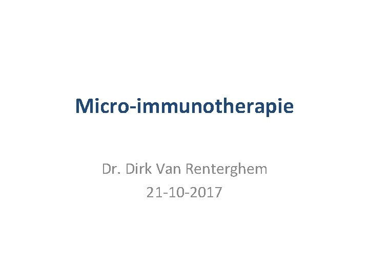 Micro-immunotherapie Dr. Dirk Van Renterghem 21 -10 -2017 