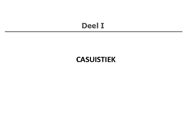Deel I CASUISTIEK 