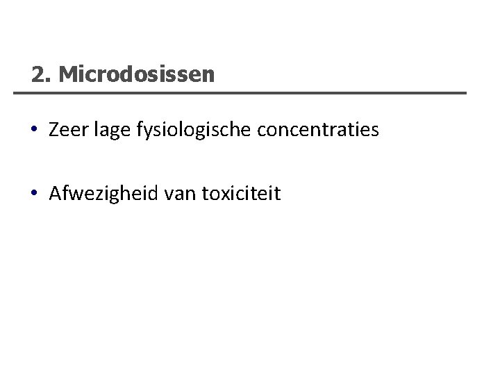 2. Microdosissen • Zeer lage fysiologische concentraties • Afwezigheid van toxiciteit 