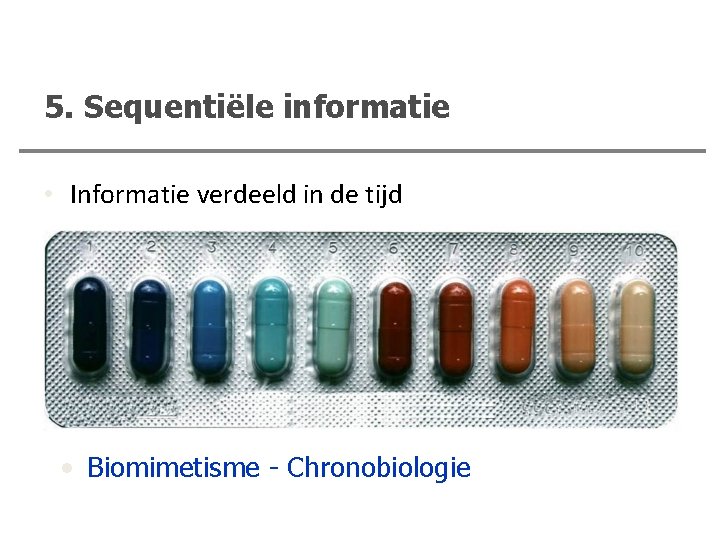 5. Sequentiële informatie • Informatie verdeeld in de tijd • Biomimetisme - Chronobiologie 