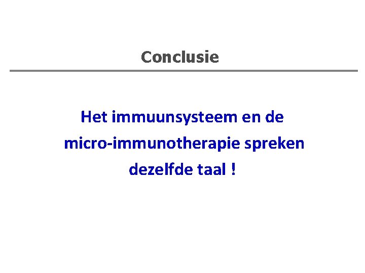 Conclusie Het immuunsysteem en de micro-immunotherapie spreken dezelfde taal ! 