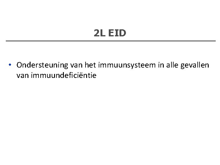 2 L EID • Ondersteuning van het immuunsysteem in alle gevallen van immuundeficiëntie 