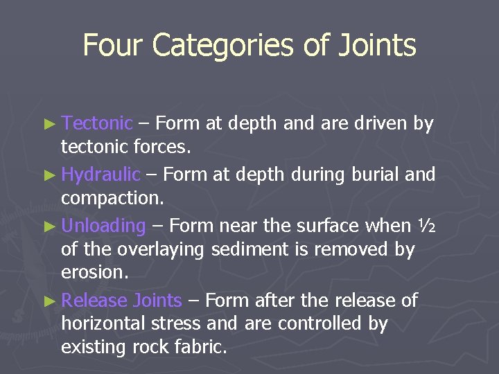 Four Categories of Joints ► Tectonic – Form at depth and are driven by