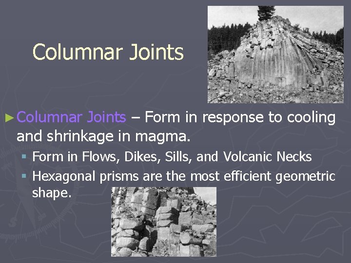 Columnar Joints ► Columnar Joints – Form in response to cooling and shrinkage in
