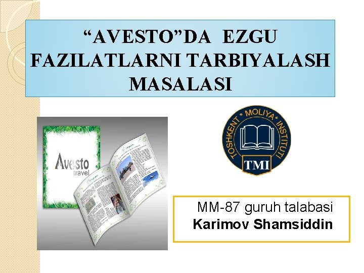 “AVESTO”DA EZGU FAZILATLARNI TARBIYALASH MASALASI MM-87 guruh talabasi Karimov Shamsiddin 