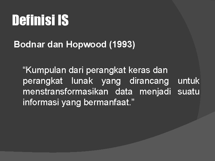 Definisi IS Bodnar dan Hopwood (1993) “Kumpulan dari perangkat keras dan perangkat lunak yang