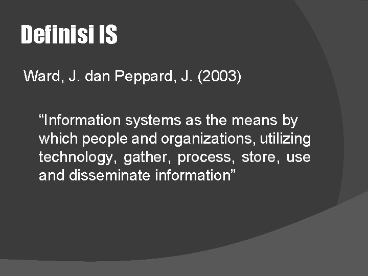 Definisi IS Ward, J. dan Peppard, J. (2003) “Information systems as the means by