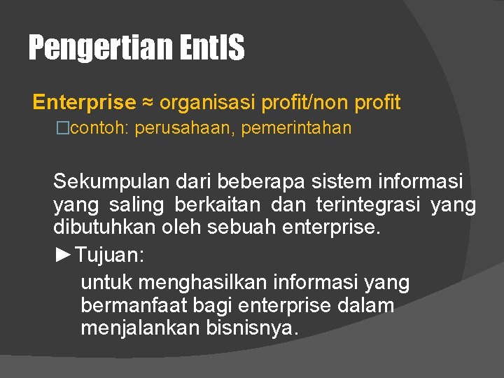 Pengertian Ent. IS Enterprise ≈ organisasi profit/non profit �contoh: perusahaan, pemerintahan Sekumpulan dari beberapa