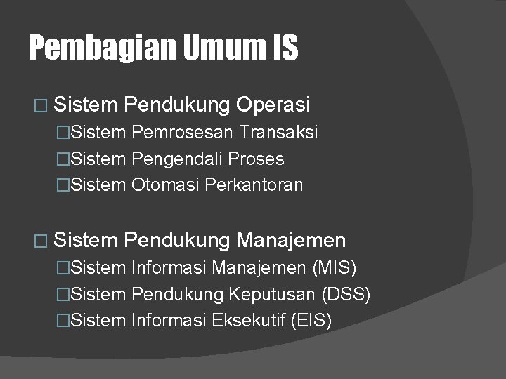 Pembagian Umum IS � Sistem Pendukung Operasi �Sistem Pemrosesan Transaksi �Sistem Pengendali Proses �Sistem